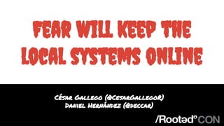 Fear will keep the
local systems online
César Gallego (@CesarGallegoR)
Daniel Hernández (@deccar)
 