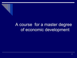 2
A course for a master degree
of economic development
 