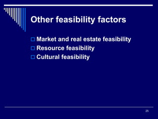 25
Other feasibility factors
 Market and real estate feasibility
 Resource feasibility
 Cultural feasibility
 