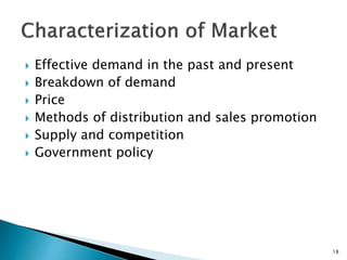  Effective demand in the past and present
 Breakdown of demand
 Price
 Methods of distribution and sales promotion
 Supply and competition
 Government policy
18
 