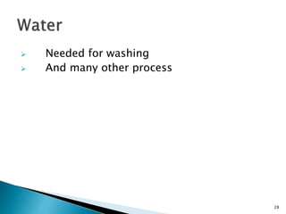  Needed for washing
 And many other process
28
 