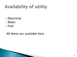  Electricity
 Water
 Fuel
All these are available here
32
 