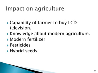  Capability of farmer to buy LCD
television.
 Knowledge about modern agriculture.
 Modern fertilizer
 Pesticides
 Hybrid seeds
38
 