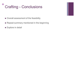+
    Crafting - Conclusions

       Overall assessment of the feasibility

       Repeat summary mentioned in the beginning

       Explore in detail
 
