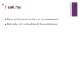 +
    Features

       Same set of general questions for developing reports

       Solid set of conventions leads to the superstructure
 