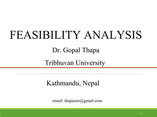 3-1
FEASIBILITY ANALYSIS
Dr. Gopal Thapa
Tribhuvan University
Kathmandu, Nepal
email: thapazee@gmail.com
 