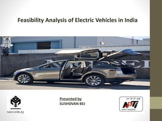 Feasibility Analysis of Electric Vehicles in India
Presented by
SUSHOVAN BEJ
 