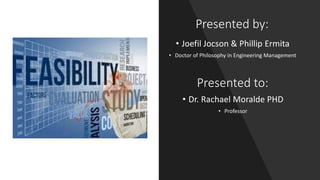 Presented by:
• Joefil Jocson & Phillip Ermita
• Doctor of Philosophy in Engineering Management
Presented to:
• Dr. Rachael Moralde PHD
• Professor
 
