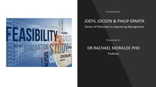 Presented by:
JOEFIL JOCSON & PHILIP ERMITA
Doctor of Philosophy in Engineering Management
Presented to:
DR RACHAEL MORALDE PHD
Professor
 
