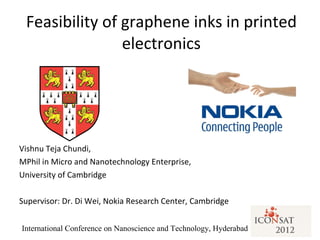 Feasibility of graphene inks in printed electronics ,[object Object],[object Object],[object Object],[object Object],International Conference on Nanoscience and Technology, Hyderabad 