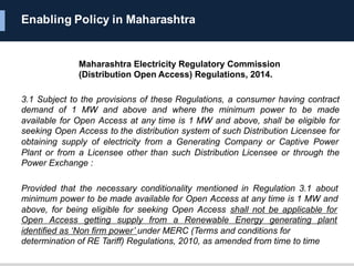 Enabling Policy in Maharashtra
Maharashtra Electricity Regulatory Commission
(Distribution Open Access) Regulations, 2014....