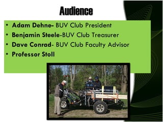 Audience Adam Dehne-  BUV Club President Benjamin Steele -BUV Club Treasurer Dave Conrad - BUV Club Faculty Advisor Professor Stoll 