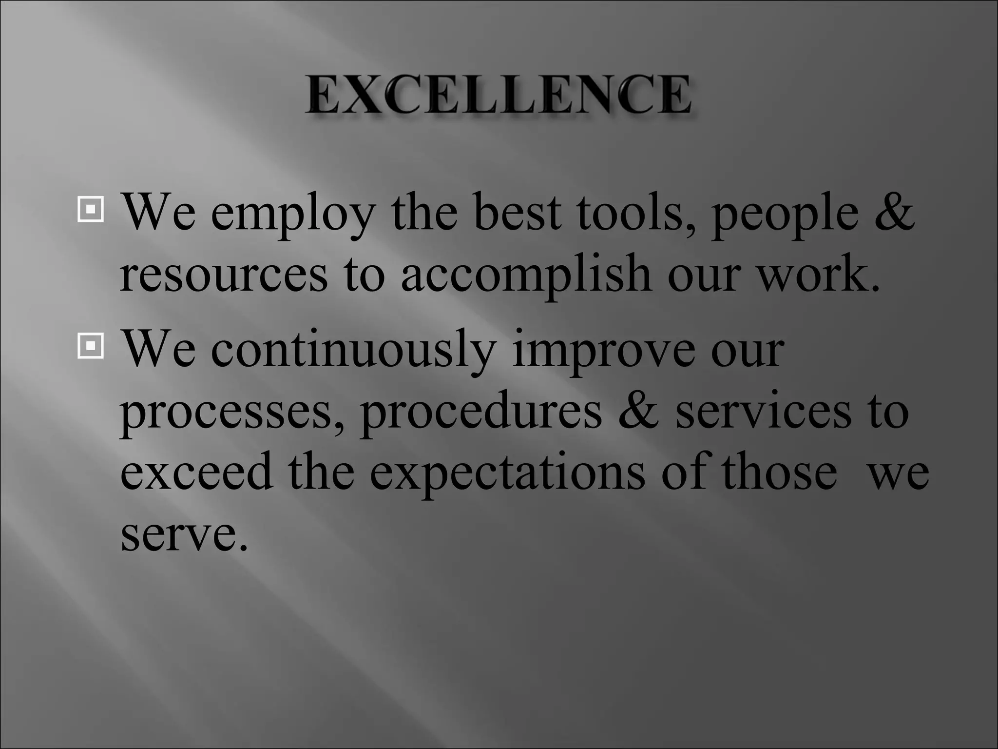 We employ the best tools, people & resources to accomplish our work. We continuously improve our processes, procedures & services to exceed the expectations of those  we serve. 