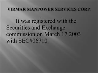 It was registered with the Securities and Exchange commission on March 17 2003 with SEC#06710 