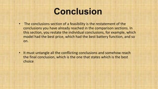 Conclusion
• The conclusions section of a feasibility is the restatement of the
conclusions you have already reached in th...