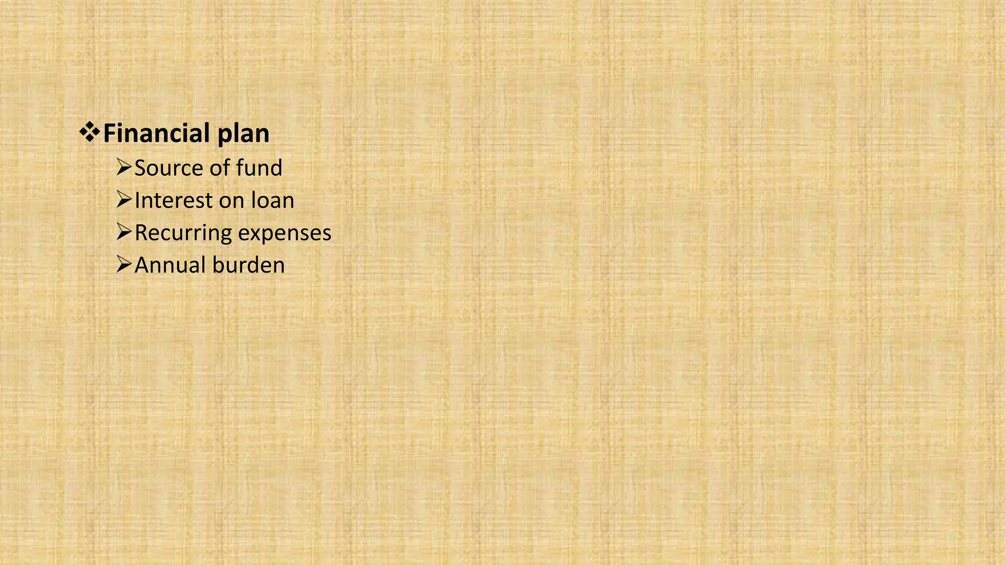 Financial plan
Source of fund
Interest on loan
Recurring expenses
Annual burden
 
