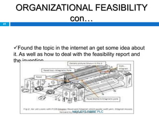 ORGANIZATIONAL FEASIBILITY
con…41
Found the topic in the internet an get some idea about
it. As well as how to deal with the feasibility report and
the invention
HAYLEYS FIBRE PLC
 