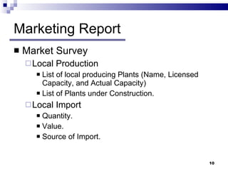 Marketing Report Market Survey  Local Production List of local producing Plants (Name, Licensed Capacity, and Actual Capacity) List of Plants under Construction. Local Import Quantity. Value. Source of Import. 