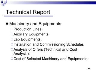 Technical Report Machinery and Equipments: Production Lines. Auxiliary Equipments.  Lap Equipments. Installation and Commissioning Schedules Analysis of Offers (Technical and Cost Analysis). Cost of Selected Machinery and Equipments. 