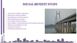 26
• Alleviation of traffic congestion
• Decrease in traffic accidents
• Revitalization of local economy
• High employment creation
• Low impact on Environment
• Social impact of land acquisition and resident relocation
• Reduction in pollution Levels
• Increase in Tourism
• Overall Development of City
 