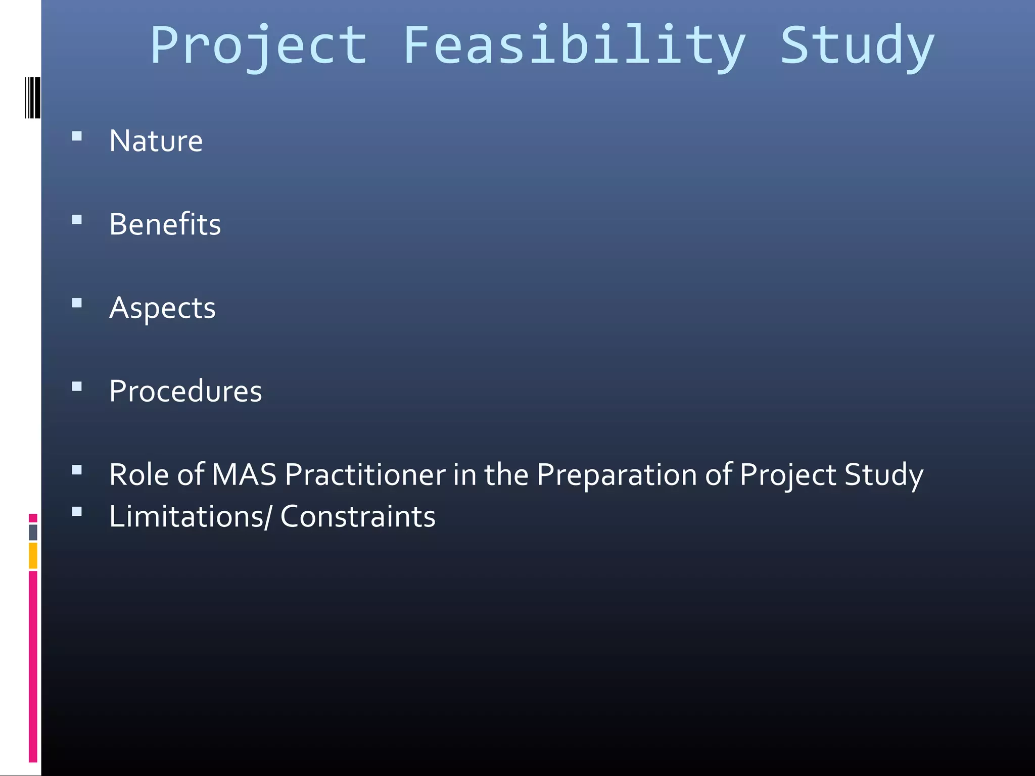Project Feasibility Study
Nature
Benefits
Aspects
Procedures
Role of MAS Practitioner in the Preparation of Project Study
Limitations/ Constraints