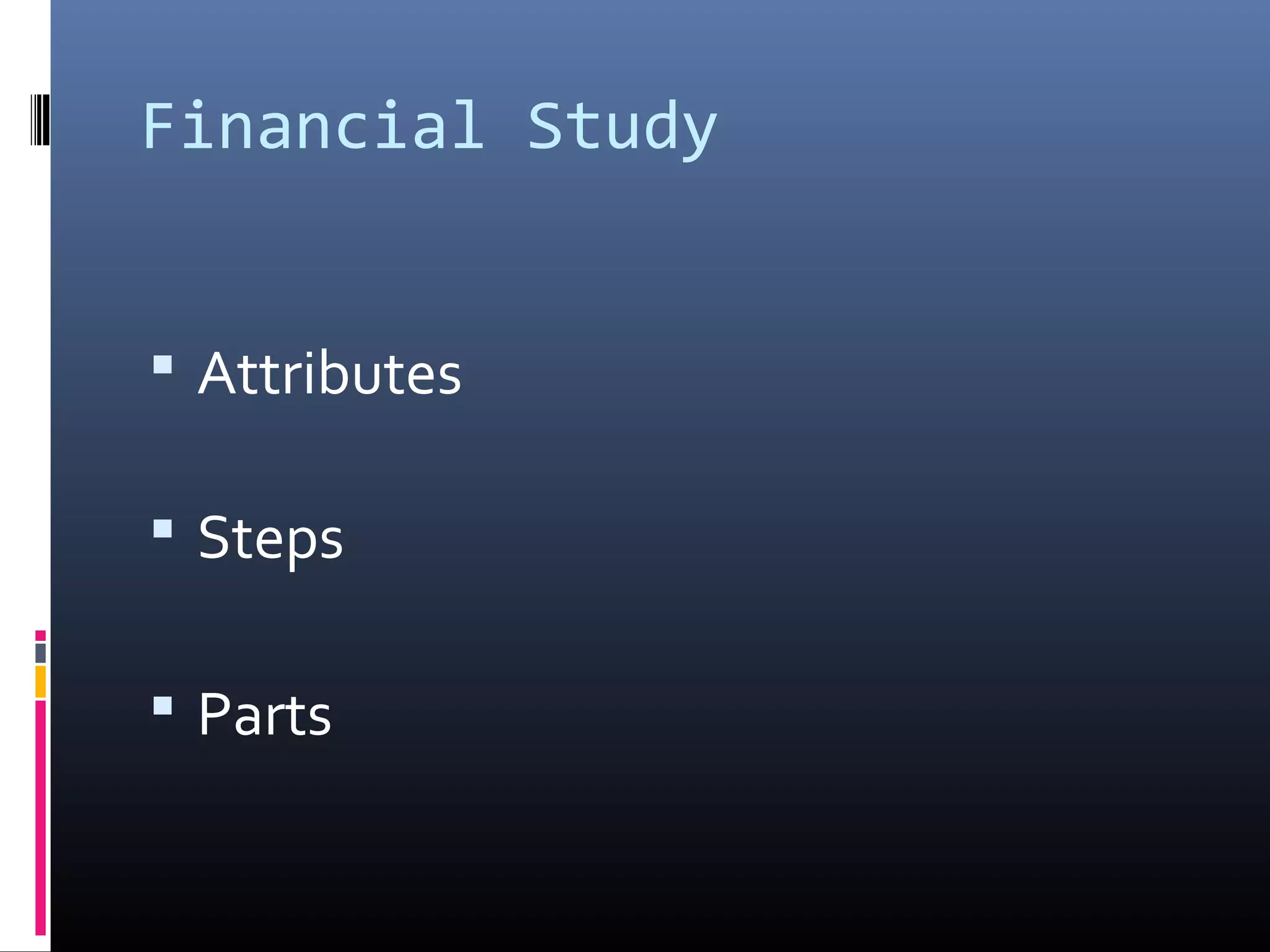 Financial Study
Attributes
Steps
Parts