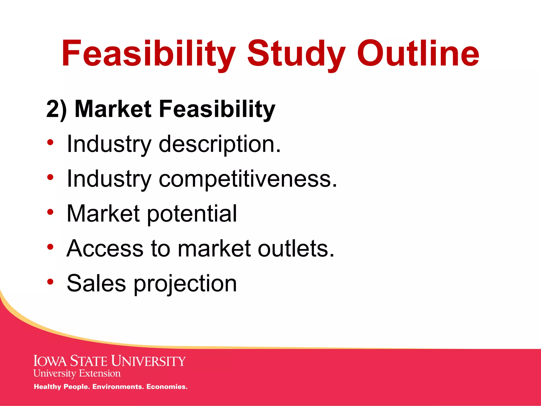 MANAGING Tough Times
Feasibility Study Outline
2) Market Feasibility
• Industry description.
• Industry competitiveness.
• Market potential
• Access to market outlets.
• Sales projection
 