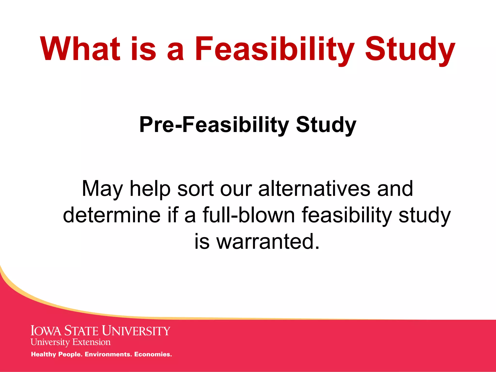 MANAGING Tough Times
What is a Feasibility Study
Pre-Feasibility Study
May help sort our alternatives and
determine if a full-blown feasibility study
is warranted.
 