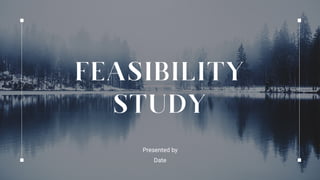 FEASIBILITY
STUDY
Presented by
Date
 