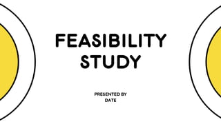 FEASIBILITY
STUDY
Presented by
Date
 