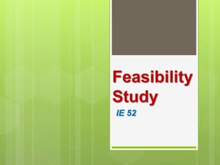 Feasibility
Study
IE 52
 