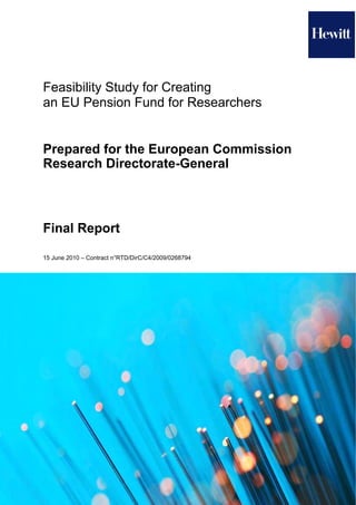 Feasibility Study for Creating
an EU Pension Fund for Researchers


Prepared for the European Commission
Research Directorate-General



Final Report

15 June 2010 – Contract n°RTD/DirC/C4/2009/0268794
 