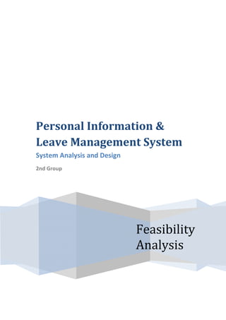 Personal Information &
Leave Management System
System Analysis and Design
2nd Group




                             Feasibility
                             Analysis
 