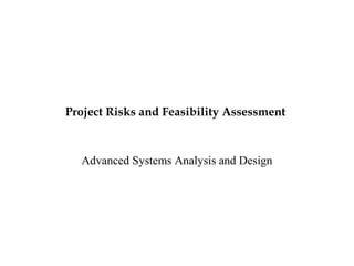 Project Risks and Feasibility Assessment



  Advanced Systems Analysis and Design
 
