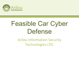 Feasible Car Cyber
     Defense
  Arilou Information Security
       Technologies LTD.
 