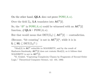 On the other hand, QLA does not prove POW(A, n).
Over the ﬁeld Z2, LA translates into AC0
[2].
So, the “B” in POW(A, n) co...