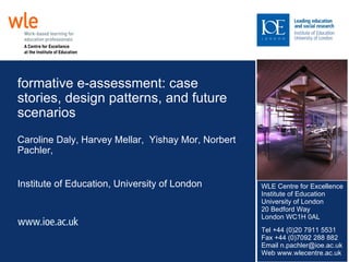 formative e-assessment: case stories, design patterns, and future scenarios Caroline Daly, Harvey Mellar,  Yishay Mor, Norbert Pachler,  Institute of Education, University of London   