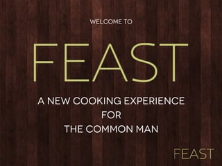 Welcome to
A new cooking experience
for
the common man
 