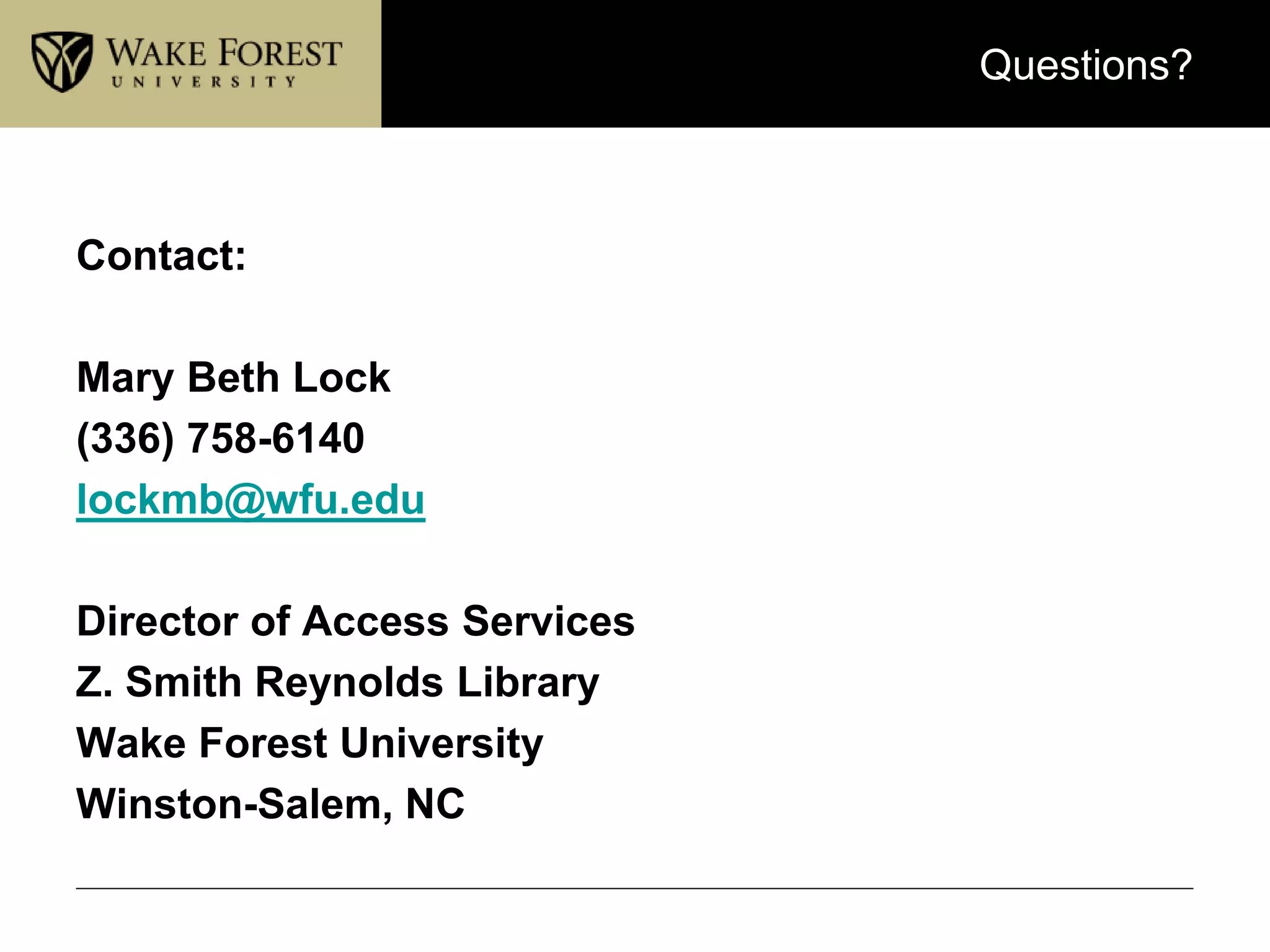 Questions?
Contact:
Mary Beth Lock
(336) 758-6140
lockmb@wfu.edu
Director of Access Services
Z. Smith Reynolds Library
Wake Forest University
Winston-Salem, NC
 