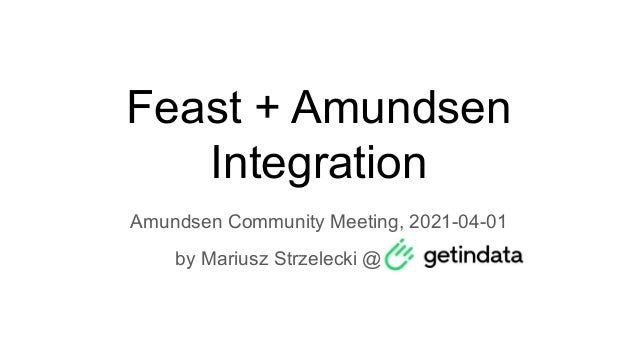Feast + Amundsen
Integration
Amundsen Community Meeting, 2021-04-01
by Mariusz Strzelecki @
 