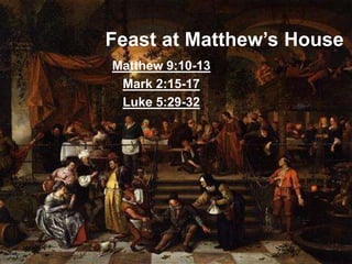 Matthew 9:10-13
Mark 2:15-17
Luke 5:29-32
Feast at Matthew’s House
 