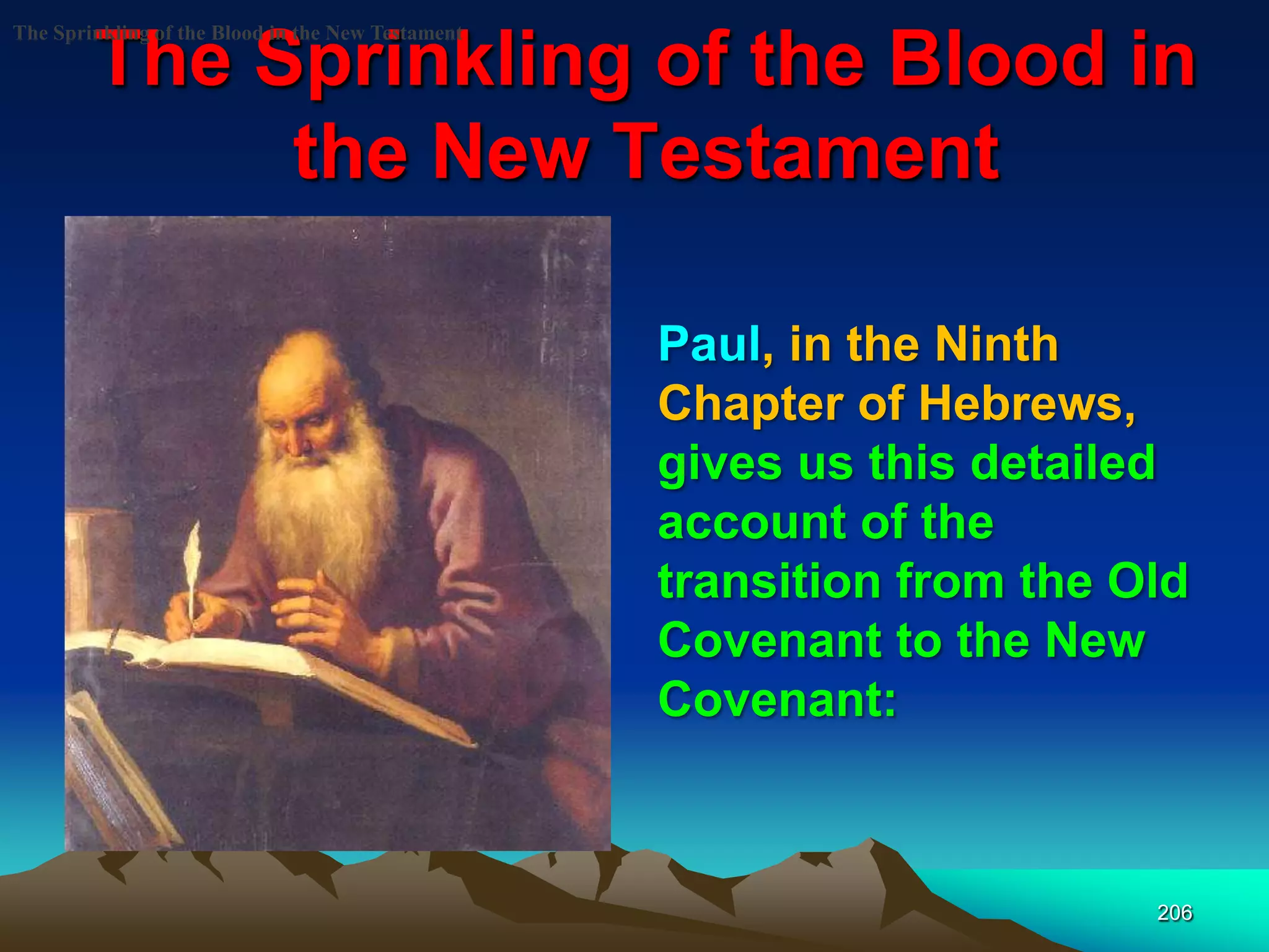 The Sprinkling of the Blood in
the New Testament
206
The Sprinkling of the Blood in the New Testament
Paul, in the Ninth
Chapter of Hebrews,
gives us this detailed
account of the
transition from the Old
Covenant to the New
Covenant:
 