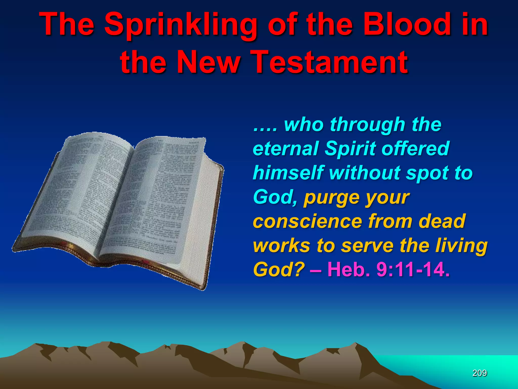 The Sprinkling of the Blood in
the New Testament
209
…. who through the
eternal Spirit offered
himself without spot to
God, purge your
conscience from dead
works to serve the living
God? – Heb. 9:11-14.
 
