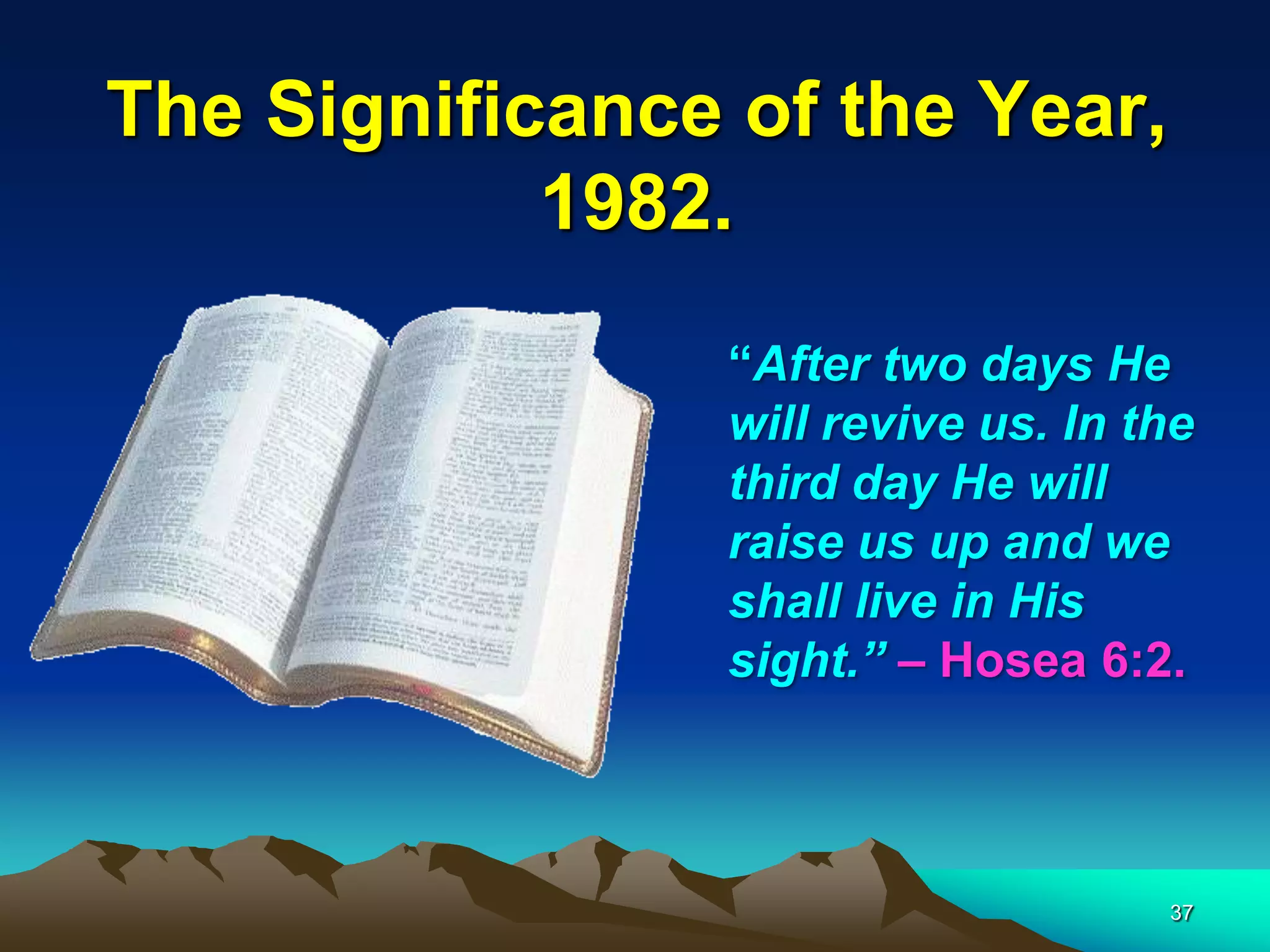 The Significance of the Year,
1982.
“After two days He
will revive us. In the
third day He will
raise us up and we
shall live in His
sight.‖ – Hosea 6:2.
37
 