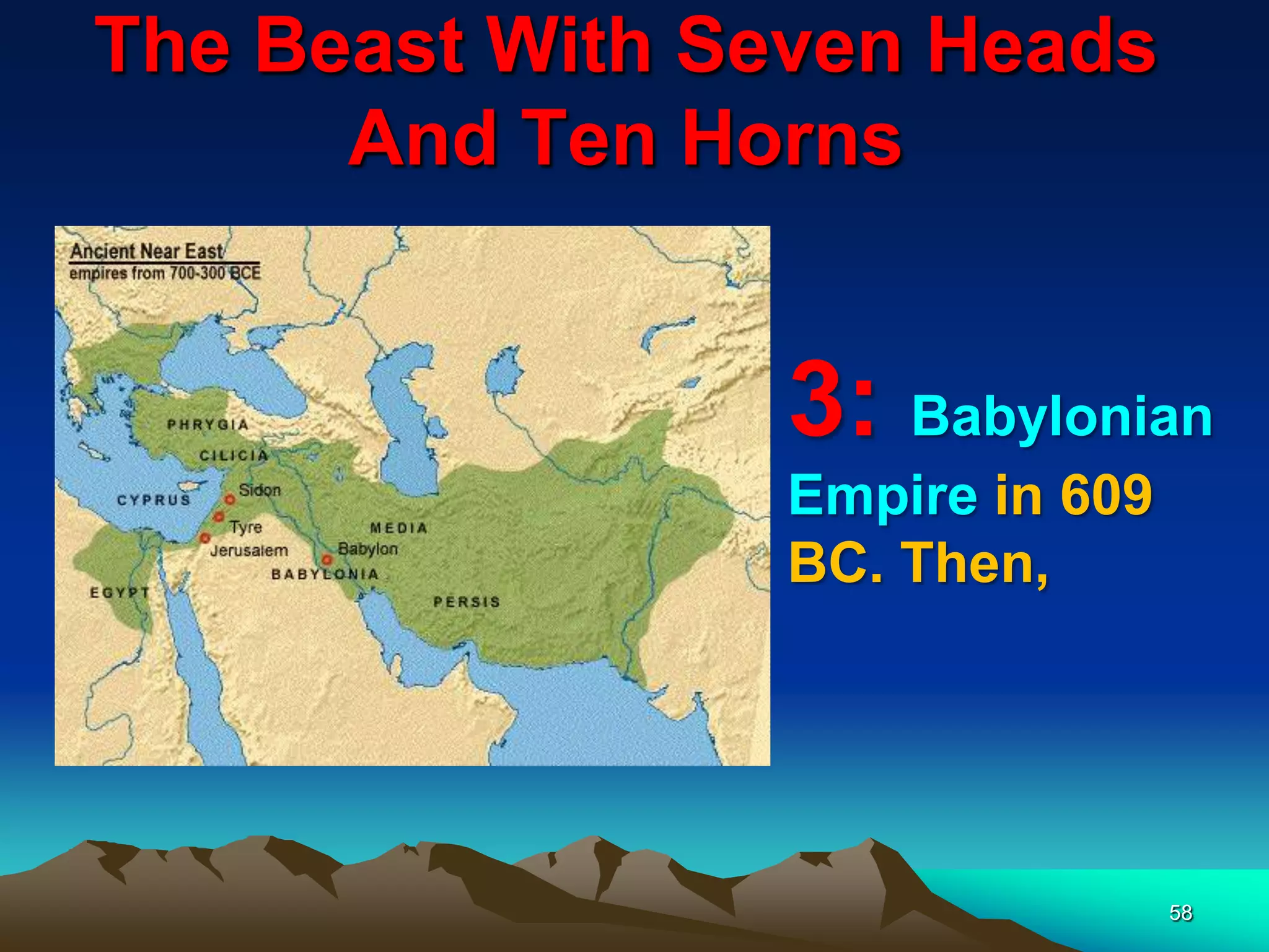 The Beast With Seven Heads
And Ten Horns
58
3: Babylonian
Empire in 609
BC. Then,
 