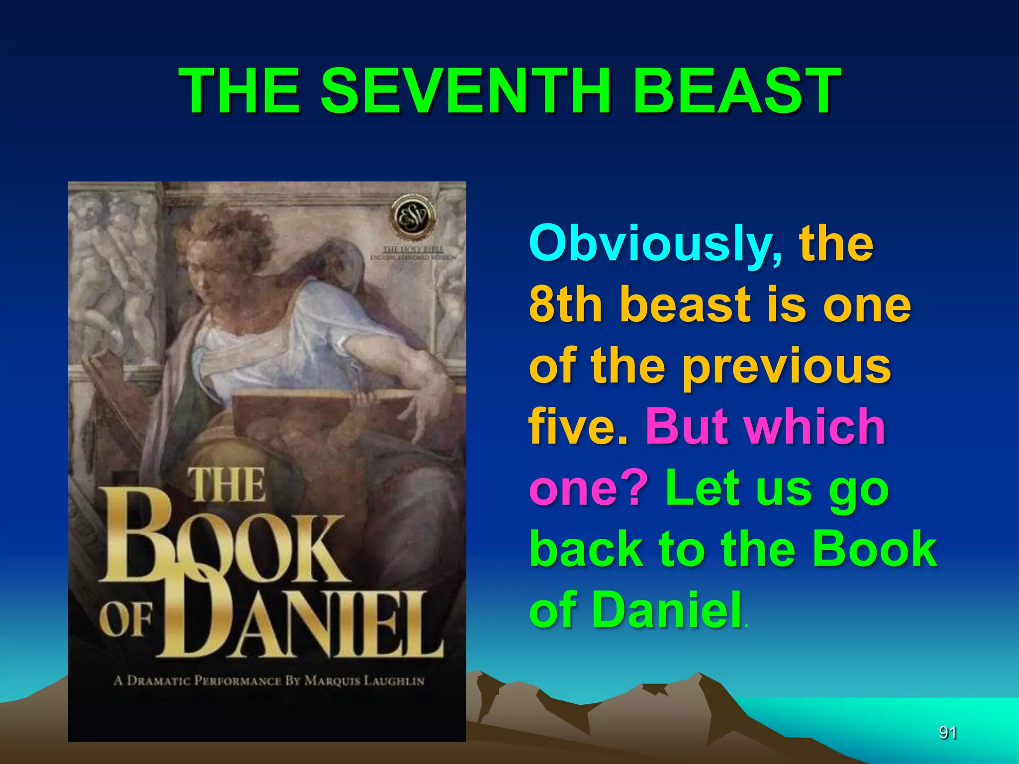 THE SEVENTH BEAST
91
Obviously, the
8th beast is one
of the previous
five. But which
one? Let us go
back to the Book
of Daniel.
 