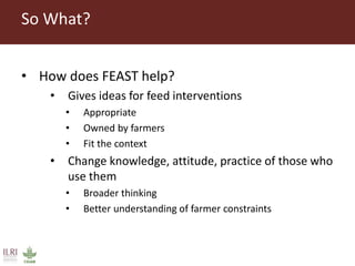 FEAST: Why, What, When, Where …. So What, What Next? 