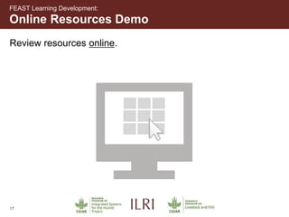 17
Online Resources Demo
FEAST Learning Development:
Review resources online.
 