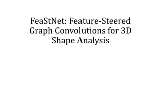 FeaStNet: Feature-Steered
Graph Convolutions for 3D
Shape Analysis
 