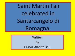 Saint Martin Fair  celebrated in Santarcangelo di Romagna. Written By Cassoli Alberto 3^D 
